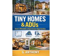 TINY HOMES & ADU"S: Smart, Affordable Living & Income Opportunities in a Changing Housing Market (The Alternative Housing Guide Series)