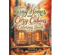 Tiny Homes and Cozy Cabins Coloring Book: A Relaxing Collection of Charming Tiny Houses, Rustic Cabins, and Peaceful Nature Scenes to Color