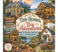 Tiny Homes, Big Adventures: Color Your Way Through Cozy Tiny Homes and Beautiful Scenic Escapes (Cozy Home Series)
