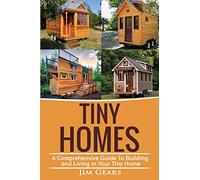 Tiny Homes: Build your Tiny Home, Live Off Grid in your Tiny house today, become a minamilist and travel in your micro shelter! With Floor plans: A ... to Building and Living in Your Tiny Home