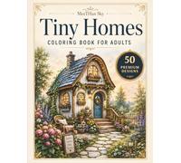 Tiny Homes Coloring Book for Adults: Cozy cottages, little cabins, garden houses, and charming architecture for relaxing creativity (MeeTHan Sky Relaxation Coloring Collection)