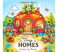 Tiny Homes: Cozy Coloring Book for Adults and Teens with Whimsical Tiny Houses, Cozy Mushroom Homes and Cute Cottage Hideaways