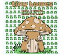 Tiny Homes Cute & Comfy Coloring Book: Bold and Easy Adorable Mushrooms Cottagecores to Color , Great for Adults & Teens & Kids and every Mushroom lovers to Enjoy And Relaxing & Stress Relief .