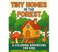 Tiny Homes in the Forest: A Coloring Adventure for Kids: 50 Magical Forest House Scenes for Kids Ages 4-8 | A Whimsical Coloring Book Full of Tiny Treehouses, Cozy Cottages & Woodland Fun
