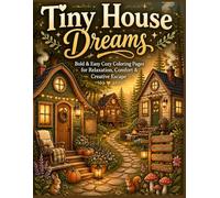Tiny House Dreams: Bold & Easy Cozy Coloring Pages for Relaxation, Comfort & Creative Escape