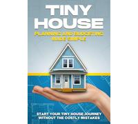 Tiny House Planning and Budgeting Made Simple: Start your Tiny House Journey Without the Costly Mistakes (Tiny Home)