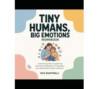 Tiny Humans, Big Emotions WorkBook.: A Practical Guide to Supporting Emotional Development, Co-Regulation, and Resilient Kids Through Connection.