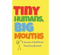 Tiny Humans, Big Mouths: A Journal of Unfiltered Parenting Moments