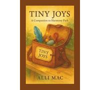 Tiny Joys: A Companion to Harmony Park: Small Practices & Gentle Returns