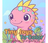 Tiny Joys To Color Cute Dinosaurs: A Cozy Book Full of Colorful Joy