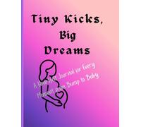 Tiny Kicks, Big Dreams: A Heartfelt Journal for Every Moment from Bump to Baby