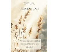 Tiny Life, Endless Love: A Pregnancy Loss Journal for Remembering and Healing