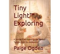 Tiny Light™ Exploring: A Gentle, Play-Based Guide for Your Toddler from 13-18 Months (Tiny Light™ Baby & Toddler Learning Series)