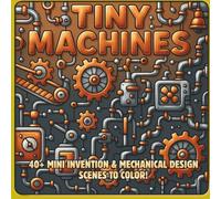 Tiny Machines: Mini Inventions, Gears & Engineering Wonders - A STEM-Inspired Coloring Book of Creative Mechanical Worlds for Builders and Thinkers (STEM Learning Coloring Books for Kids)