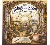 Tiny Magical Shops & Mushroom Houses: A Cozy Fantasy Coloring Book of Magical Shops and Charming Homes