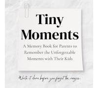 Tiny Moments: A Memory Book for Parents to Remember the Unforgettable Moments with Their Kids