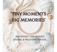 TINY MOMENTS, BIG MEMORIES: Cherish every precious moment from birth to first birthday