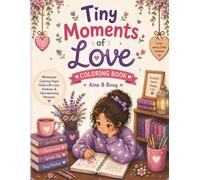 Tiny Moments Of Love: A Wholesome Coloring Book Filled with Heartwarming Scenes, Cozy Connections, and Everyday Acts of Love