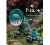 Tiny Nature: Discovering Nature's Hidden World Through the Lens of Macrophotography