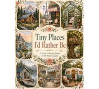 Tiny Places I'd Rather Be: A Cozy Coloring Book of 40 Mini Escapes