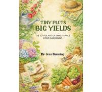 Tiny Plots Big Yields: The Joyful Art of Small-Space Food Gardening (Sustainable Style Series)