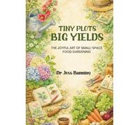 Tiny Plots Big Yields: The Joyful Art of Small-Space Food Gardening (Sustainable Style Series)