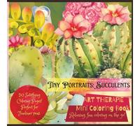 "Tiny Portraits: Succulents" Mini Coloring Book; Pocket Sized 6x6"; 50 Coloring Pages: 'Art Therapie' Series; End-to-End Illustrations of Cacti and Succulents to Color!