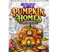 Tiny Pumpkin Homes Coloring Book for Adults: Cozy Fantasy Coloring Book Featuring Magical Pumpkin Cottages, Enchanted Fairy-Style Homes, Whimsical ... Landscapes, Relaxing Stress Relief Designs
