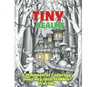 Tiny Realms: A Whimsical Coloring Journey into Hidden Worlds for Adults and Teens
