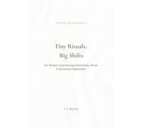 Tiny Rituals, Big Shifts: For Women Experiencing Overwhelm, Stress & Emotional Exhaustion.