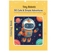 Tiny Robots Coloring Book for Kids 4 - 8: A Creative Journey of Cute Droids at School, Space, and Home - Fun Story-Based Illustrations for Toddlers and Kids Ages 4-8
