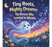 Tiny Roots, Mighty Dreams: The Breeze Who Learned to Whistle