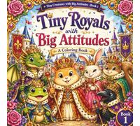 Tiny Royals with Big Attitudes: A Coloring Book of Miniature Creatures Living Their Most Regal Life: (Series: Tiny Creatures with Big Attitudes, Book 1)