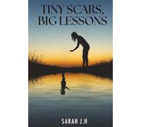 Tiny Scars, Big Lessons: A Journey Through Childhood Trauma To Self-Love & Empowerment