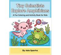 Tiny Scientists Explore Axolotls & Amphibians: A Fun Coloring and Activity Book for Kids Ages 4-8