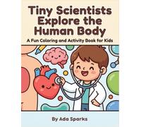 Tiny Scientists Explore the Human Body: A Fun Coloring and Activity Book for Kids Ages 4-8