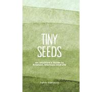 Tiny Seeds: An Intuitive's Guide to Product, Startups and Life