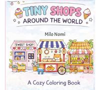 Tiny Shops Around the World a Cozy Coloring Book: Village Shops, Sweet Treat Stores, Street Food Stalls and Market Scenes