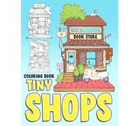 Tiny Shops Coloring Book: Dive Into the Whimsical World of Charming Miniature Shopfronts Coloring Pages Adorable Designs for Stress Relief and Relaxation Gift Idea For Teens & Adults