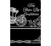 Tiny Steps, Big Confidence: How Small Daily Actions Can Build Lasting Self-Belief and Transform Your Life