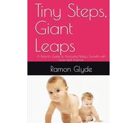Tiny Steps, Giant Leaps: A Parent's Guide to Nurturing Baby's Growth with Love and Science