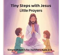 Tiny Steps with Jesus: Little Prayers: Simple Prayers for Toddlers Ages 2-5