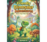 Tiny T-Rex's Big Heart: A Heartwarming Story About Kindness, Courage, and Teamwork (Friendly Dinosaur Adventures)