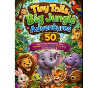 Tiny Tails, Big Jungle Adventures: 50 Heartwarming Animal Stories About Friendship, Kindness, Courage, Sharing & Fun for Kids Ages 3-8