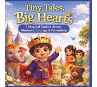 Tiny Tales, Big Hearts: Gentle Moral Stories About Kindness, Courage & Friendship (The Happy Reader Library)