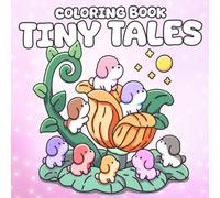 Tiny Tales Coloring Book: Fairy Garden Coloring Pages Featuring Cute Animal Friends, Cozy Magical Adventures and Enchanted Nature Scenes for All Ages to Relax and Enjoy