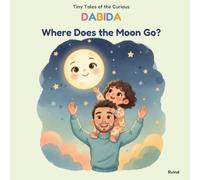 Tiny tales of the curious DABIDA : Where does the Moon go?: A bed time story about curiosity