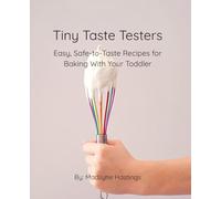 Tiny Taste Testers: Easy, Safe-to-Taste Recipes for Baking With Your Toddler