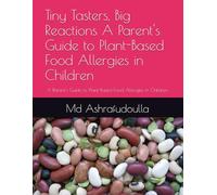 Tiny Tasters, Big Reactions A Parent's Guide to Plant-Based Food Allergies in Children: A Parent's Guide to Plant-Based Food Allergies in Children