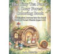 Tiny Tea Party: A Whimsical Forest Coloring Book for Kids: 30 Cozy Illustrations of Forest Friends, Mushroom Houses, and Miniature Adventures